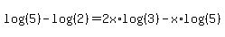 log%28%285%29%29-log%28%282%29%29=2x%2Alog%28%283%29%29-x%2Alog%28%285%29%29