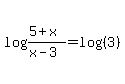 log%28%285%2Bx%29%2F%28x-3%29%29=+log+%28%283%29%29