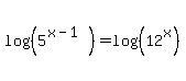 log%28%285%5E%28x-1%29%29%29+=+log%28%2812%5Ex%29%29