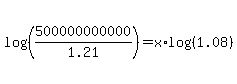 log%28%28500000000000%2F1.21%29%29+=+x%2Alog%28%281.08%29%29