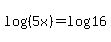 log%28%285x%29%29=log%2816%29