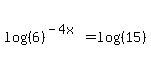 log%28%286%29%5E%28-4x%29%29+=+log%28%2815%29%29