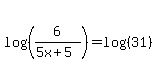 log%28%286%2F%285x%2B5%29%29%29=log%28%2831%29%29