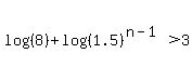 log%28%288%29%29%2Blog%28%281.5%29%5E%28n-1%29%29%3E3