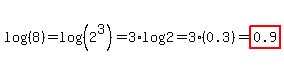 log%28%288%29%29=log%28%282%5E3%29%29=3%2Alog%282%29=3%2A%280.3%29=highlight%280.9%29