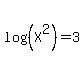 log%28%28X%5E2%29%29=3