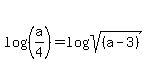log%28%28a%2F4%29%29=+log%28sqrt%28%28a-3%29%29%29