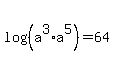 log%28%28a%5E3%2Aa%5E5%29%29=64