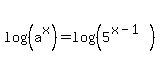 log%28%28a%5Ex%29%29=log%28%285%5E%28x-1%29%29%29