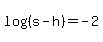 log%28%28s-h%29%29+=+-2