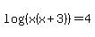 log%28%28x%28x%2B3%29%29%29=4