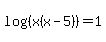 log%28%28x%28x-5%29%29%29=1