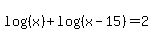 log%28%28x%29%29%2Blog%28%28x-15%29%29=2