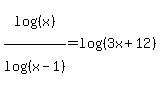 log%28%28x%29%29%2Flog%28%28x-1%29%29=log%28%283x%2B12%29%29