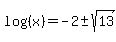log%28%28x%29%29=-2+%2B-+sqrt%2813%29