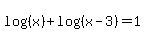 log%28%28x%29%29+%2B+log%28%28x-3%29%29+=+1