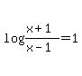 log%28%28x%2B1%29%2F%28x-1%29%29=1