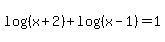 log%28%28x%2B2%29%29%2Blog%28%28x-1%29%29=1