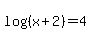 log%28%28x%2B2%29%29=4