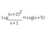 log%28%28x%2B2%29%5E2%2F%28x%2B1%29%29+=+log%28%28x%2B5%29%29