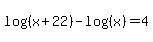 log%28%28x%2B22%29%29-log%28%28x%29%29=4