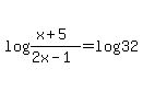 log%28%28x%2B5%29%2F%282x-1%29%29=log%2832%29