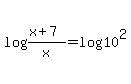 log%28%28x%2B7%29%2Fx%29=log%2810%5E2%29