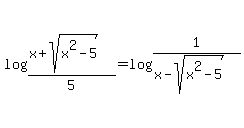 log%28%28x%2Bsqrt%28x%5E2-5%29%29%2F5%29=log%281%2F%28x-sqrt%28x%5E2-5%29%29%29