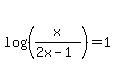log%28%28x%2F%282x-1%29%29%29+=+1