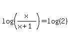 log%28%28x%2F%28x%2B1%29%29%29=log%28%282%29%29