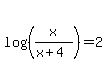 log%28%28x%2F%28x+%2B+4%29%29%29+=+2