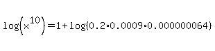 log%28%28x%5E10%29%29+=+1+%2B+log%28%280.2%2A0.0009+%2A+0.000000064%29%29