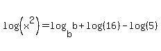 log%28%28x%5E2%29%29=log%28b%2Cb%29%2Blog%28%2816%29%29-log%28%285%29%29