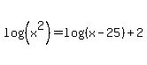 log%28%28x%5E2%29%29+=+log%28%28x-25%29%29%2B2
