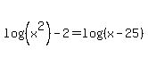 log%28%28x%5E2%29%29+-+2+=+log%28%28x-25%29%29