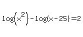 log%28%28x%5E2%29%29-log%28%28x-25%29%29+=+2