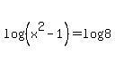 log%28%28x%5E2+-+1%29%29+=+log+8