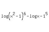 log%28%28x%5E2-1%29%5E6%29+-+log%28x-1%29%5E5