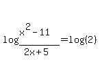 log%28%28x%5E2-11%29%2F%282x%2B5%29%29=log%28%282%29%29