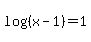 log%28%28x-1%29%29+=+1