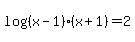 log%28%28x-1%29%2A%28x%2B1%29%29+=+2