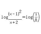 log%28%28x-1%29%5E2%2F%28x%2B2%29%29=log%28%281%2F8%29%29