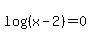 log%28%28x-2%29%29=0