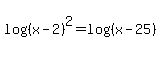log%28%28x-2%29%29%5E2+=+log%28%28x-25%29%29