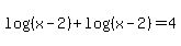 log%28%28x-2%29%29+%2B+log%28%28x-2%29%29+=+4