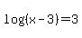 log%28%28x-3%29%29+=+3
