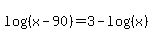 log%28%28x-90%29%29+=+3+-+log%28%28x%29%29