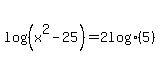 log%28+%28+x%5E2+-+25%29%29=+2+log%285%29+