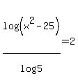 log%28+%28x%5E2+-25%29%29%2Flog%285%29+=+2+