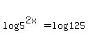 log%28+5%5E%282x%29%29+=+log+%28125%29